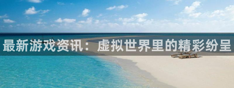 优贝娱乐网页版地址：最新游戏资讯：虚拟世界里的精彩纷呈